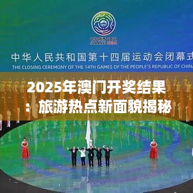 2025年澳门开奖结果：旅游热点新面貌揭秘