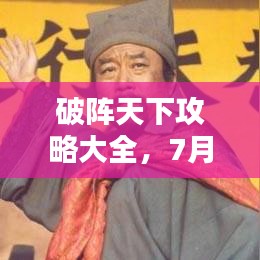 破阵天下攻略大全，7月最新实战指南助你轻松破敌！