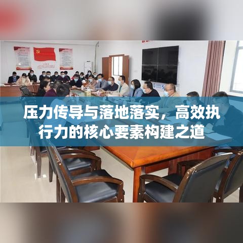 压力传导与落地落实，高效执行力的核心要素构建之道