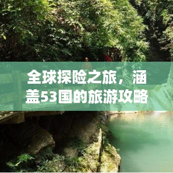 全球探险之旅，涵盖53国的旅游攻略大全