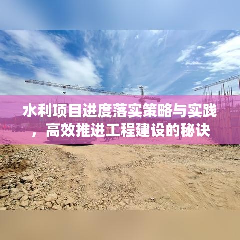 水利项目进度落实策略与实践,高效推进工程建设的秘诀