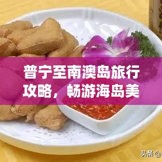 普宁至南澳岛旅行攻略，畅游海岛美景，尽享别样风情
