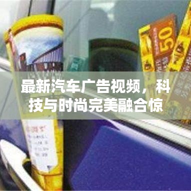 最新汽车广告视频，科技与时尚完美融合惊艳亮相！