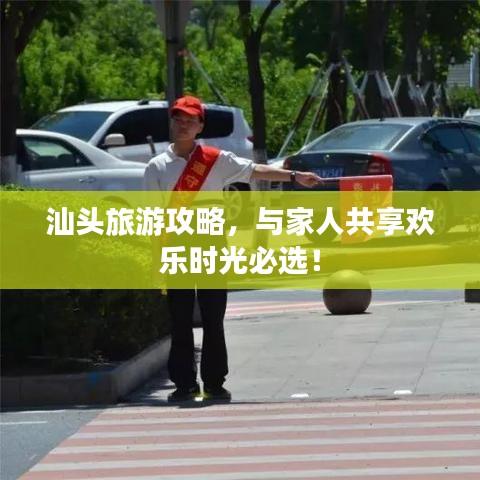 汕头旅游攻略，与家人共享欢乐时光必选！