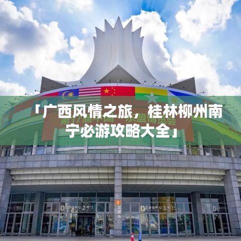 「广西风情之旅，桂林柳州南宁必游攻略大全」